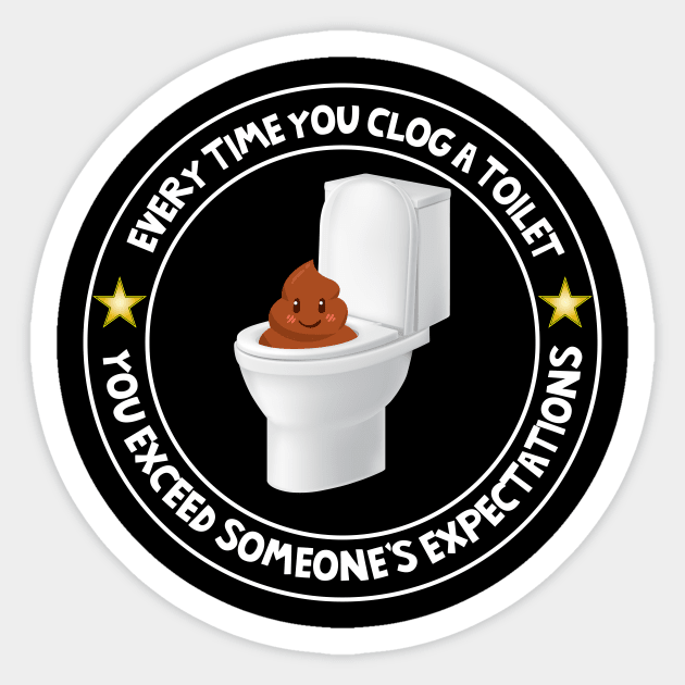 Every Time You Clog A Toilet You Exceed Expectations Sticker by Brobocop